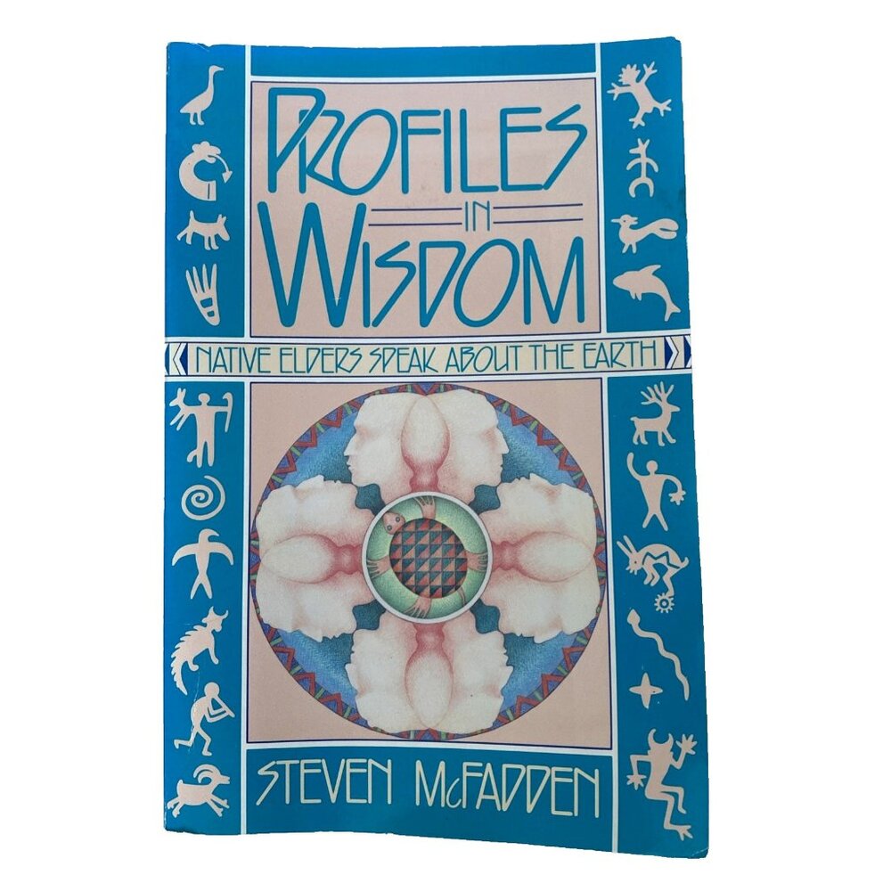 1991 Profiles in Wisdom Native Elders Speak about the Earth by Steven McFadden
